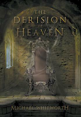 The Derision of Heaven: A Guide to Daniel by Michael Whitworth