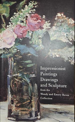 Impressionist Paintings, Drawings, and Sculpture from the Wendy and Emery Reves Collection by Richard R. Brettell, Dallas Museum of Art