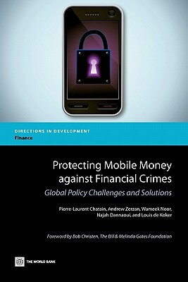 Protecting Mobile Money Against Financial Crimes: Global Policy Challenges and Solutions by Andrew Zerzan, Wameek Noor, Pierre-Laurent Chatain