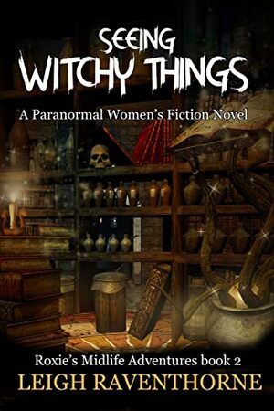 SEEING WITCHY THINGS: A Paranormal Women's Fiction Novel (Roxie's Midlife Adventures Book 2) by Leigh Raventhorne