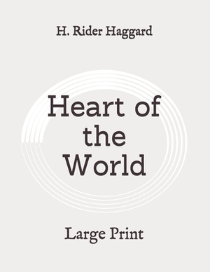 Heart of the World: Large Print by H. Rider Haggard