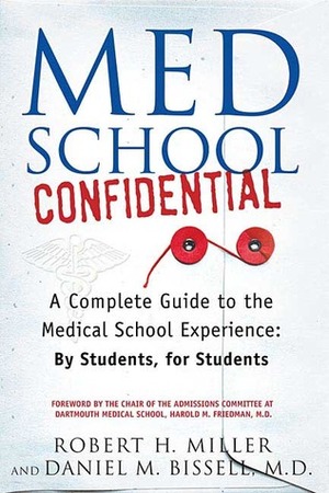 Med School Confidential: A Complete Guide to the Medical School Experience: By Students, for Students by Robert H. Miller, Daniel M. Bissell, Harold M. Friedman