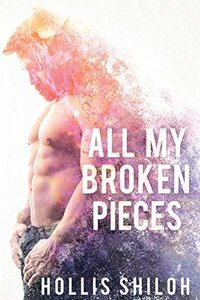 All My Broken Pieces by Hollis Shiloh