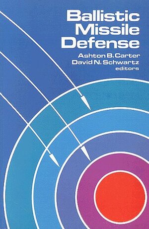 Ballistic Missile Defense by Ashton B. Carter, David N. Schwartz