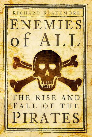 Enemies of All: The Rise and Fall of the Pirates by Richard Blakemore