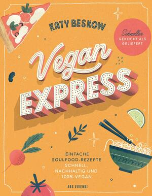Vegan Express - Schneller gekocht als geliefert: Einfache Soulfood-Rezepte: schnell, nachhaltig und 100% vegan by Katy Beskow