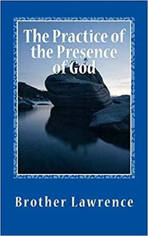 The Practice of the Presence of God: The Best Rule of a Holy Life by Brother Lawrence
