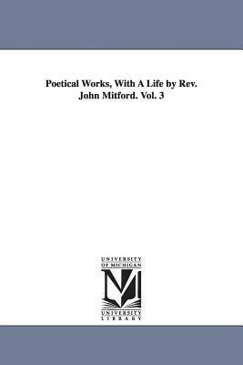 Poetical Works, With A Life by Rev. John Mitford. Vol. 3 by John Milton