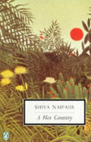 A Hot Country: (Love and Death In a Hot Country) by V.S. Naipaul, Shiva Naipaul