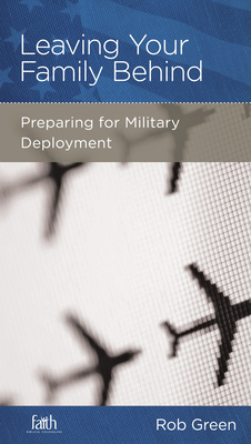 Leaving Your Family Behind: Preparing for Military Deployment by Rob Green