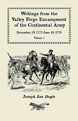 Writings from the Valley Forge Encampment of the Continental Army: December 19, 1777-June 19, 1778, Volume 1 by Joseph Lee Boyle