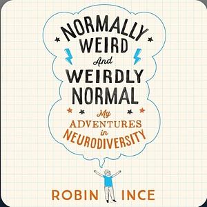 Normally Weird and Weirdly Normal: My Adventures in Neurodiversity by Robin Ince