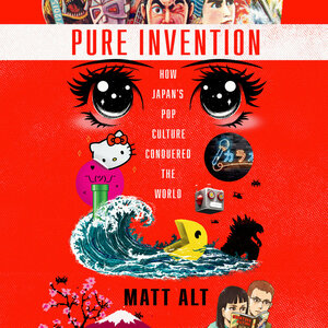 Pure Invention: How Japan's Pop Culture Conquered the World by Matt Alt