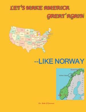 Let's Make America Great--Like Norway by Bob O'Connor
