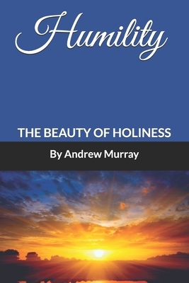 Humility: The Beauty of Holiness (Annotated) by Andrew Murray