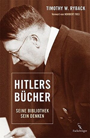 Hitlers Bücherseine Bibliothek Sein Denken by Norbert Frei, Heike Schlatterer, Timothy W. Ryback