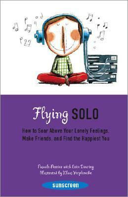 Flying Solo: How to Soar Above Your Lonely Feelings, Make Friends, and Find the Happiest You by Pascale Perrier, Klaas Verplancke