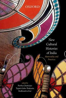 New Cultural Histories of India: Materiality and Practices by Tapati Guha-Thakurta, Bodhisattva Kar, Partha Chatterjee