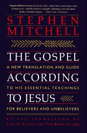 The Gospel According to Jesus: A New Translation and Guide to His Essential Teachings for Believers and Unbelievers by Stephen Mitchell