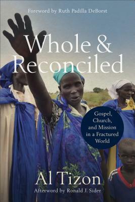 Whole and Reconciled: Gospel, Church, and Mission in a Fractured World by Al Tizon