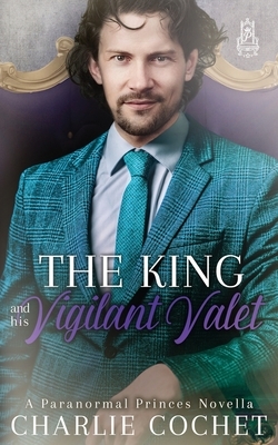 The King and His Vigilant Valet by Charlie Cochet