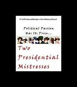 Political Passion Has Its Price: Two Presidential Mistresses by Isadora Duncan, Emmeline Pankhurst, Edith Wharton, Alice Paul, Virginia Ann Harris