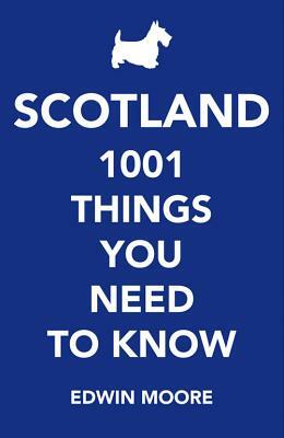 Scotland: 1,000 Things You Need to Know by Edwin Moore