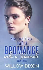 Never Have I Ever: Had a Bromance with a Teammate - Bonus Chapter by Willow Dixon