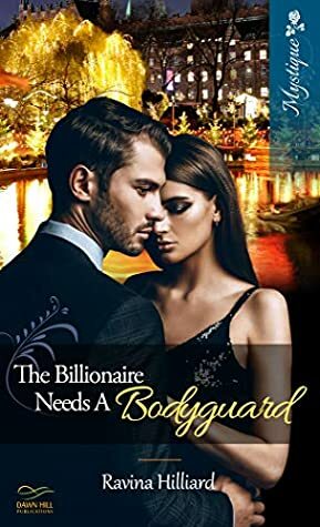 The Billionaire Needs a Bodyguard by Ravina Hilliard