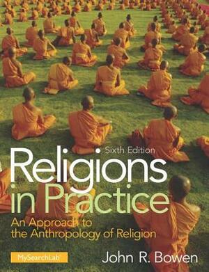 Religions in Practice: An Approach to the Anthropology of Religion by John R. Bowen