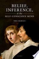 Belief, Inference, and the Self-Conscious Mind by Eric Marcus