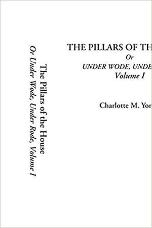 The Pillars of the House, Or Under Wode, Under Rode Volume 1-2 by Charlotte Mary Yonge