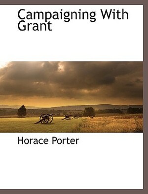 Campaigning with Grant by Horace Porter