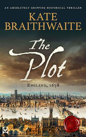 THE PLOT: A Story of the Popish Plot  by Kate Braithwaite