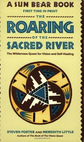 The Roaring of the Sacred River: The Wilderness Quest for Vision and Self-Healing by Steven Foster, Meredith Little