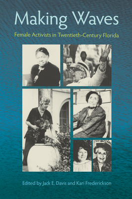 Making Waves: Female Activists in Twentieth-Century Florida by 