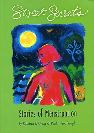 Sweet Secrets: Stories of Menstruation by Kathleen O'Grady, Paula Wansbrough