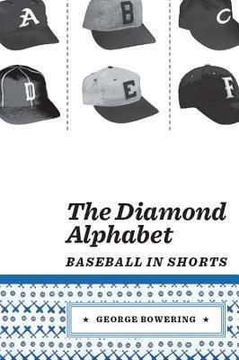 The Diamond Alphabet: Baseball in Shorts by George Bowering