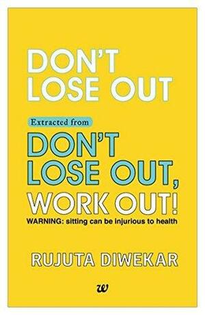 Don't Lose Out Extracted from Don't lose out, Work out! by Rujuta Diwekar