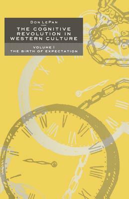 The Cognitive Revolution in Western Culture: Volume 1: The Birth of Expectation by Don LePan