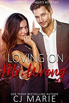 Loving on Mr. Wrong: An Opposites Attract Romance by C.J. Marie