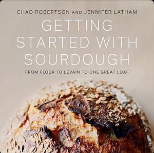 Getting Started with Sourdough by Jennifer Latham, Chad Robertson