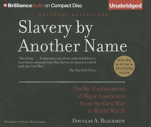 Slavery by Another Name: The Re-Enslavement of Black Americans from the Civil War to World War II by Douglas A. Blackmon