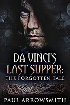 Da Vinci's Last Supper - The Forgotten Tale by Paul Arrowsmith