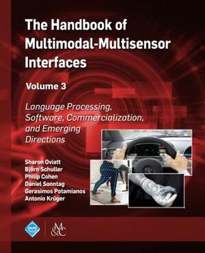 The Handbook of Multimodal-Multisensor Interfaces, Volume 3: Language Processing, Software, Commercialization, and Emerging Directions by 