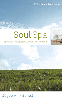 Soul Spa: Spiritual Therapy for Women in Leadership: 77 Self-Care Treatments by Joyce Mitchell