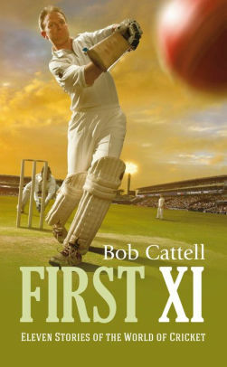 First XI: Eleven stories of the world of cricket by Bob Cattell