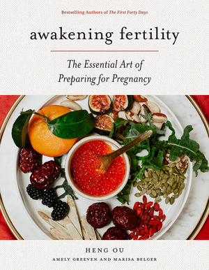 Awakening Fertility: The Essential Art of Preparing for Pregnancy by the Authors of the First Forty Days by Marisa Belger, Amely Greeven, Heng Ou