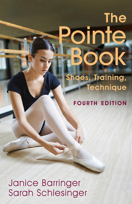 The Pointe Book: Shoes, Training, Technique by Janice Barringer, Sarah Schlesinger