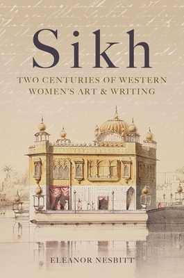 Sikh: Two Centuries of Western Women's Art & Writing by Eleanor Nesbitt